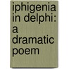Iphigenia in Delphi: a Dramatic Poem door Cb Richard Garnett