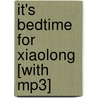 It's Bedtime For Xiaolong [with Mp3] by Laurette Zhang