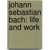 Johann Sebastian Bach: Life And Work door Martin Geck