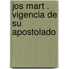 Jos Mart . Vigencia de Su Apostolado door Miguel A. Pupo Chac N