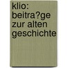 Klio: Beitra?ge zur alten Geschichte door Der Wissenschaften Der Ddr . Zentralinstitut FüR. Alte Geschichte Und Archäologie Akademie