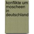 Konflikte um Moscheen in Deutschland