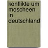 Konflikte um Moscheen in Deutschland door René Peter Hohmann