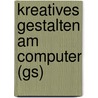 Kreatives Gestalten Am Computer (gs) by Anja Mohr