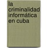 La Criminalidad Informática en Cuba door Enrique CordovéS. Rodríguez