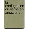 La conjugaison du verbe en amazighe: door L'Houssaine El Gholb