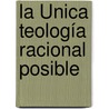 La Única Teología Racional Posible door MaríA. De JesúS. Gallardo Solís