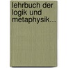 Lehrbuch der Logik und Metaphysik... door Ernst Platner