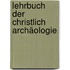Lehrbuch der christlich Archäologie