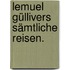 Lemuel Güllivers sämtliche Reisen.