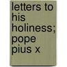 Letters To His Holiness; Pope Pius X door William Laurence Sullivan