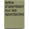 Lettre D'Alembert Sur Les Spectacles door Jean Jacques Rousseau