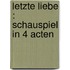 Letzte Liebe : Schauspiel in 4 Acten