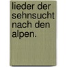 Lieder der Sehnsucht nach den Alpen. door János László Pyrker