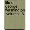 Life Of George Washington  Volume 16 by Washington Washington Irving