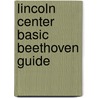 Lincoln Center Basic Beethoven Guide by Lincoln Center for the Performing Arts
