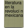Literatura En La Revoluci N Mexicana door Rafael Castillo Camacho
