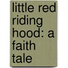 Little Red Riding Hood: A Faith Tale by Beverly Capps