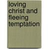 Loving Christ and Fleeing Temptation door Andrew Gray
