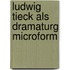 Ludwig Tieck als Dramaturg microform
