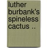 Luther Burbank's Spineless Cactus .. by Santa Rosa Luther Burbank Co