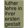 Luther Lehre in ihrer ersten Gestalt door Dieckhoff