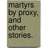 Martyrs by Proxy, and other stories. door James Greenwood