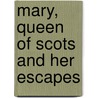 Mary, Queen of Scots and Her Escapes door A.E. MacRobert