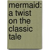 Mermaid: A Twist On The Classic Tale by Tba