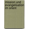 Mission Und Evangelisation Im Orient door Julius Richter