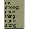 Mr. Strong: Good Thing I Came Along! by Michael Daedalus Kenny