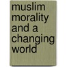 Muslim Morality And A Changing World door Ochieng Ahaya Lukes