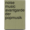 Noise Music  Avantgarde Der Popmusik by Nina Ortner