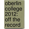 Oberlin College 2012: Off the Record by Veronica Colegrove