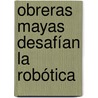 Obreras mayas desafían la robótica door Beatriz Castilla Ramos