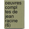 Oeuvres Compl Tes de Jean Racine (6) by Jean Racine