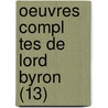 Oeuvres Compl Tes de Lord Byron (13) by Lord George Gordon Byron