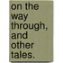 On the Way through, and other tales.