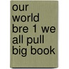 Our World Bre 1 We All Pull Big Book door Shin