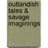 Outlandish Tales & Savage Imaginings