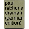 Paul Rebhuns Dramen (German Edition) by Rebhun Paul