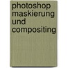 Photoshop Maskierung und Compositing door James Porto