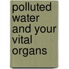 Polluted Water and Your Vital Organs door Bridget Heos