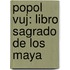 Popol Vuj: Libro Sagrado De Los Maya