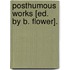 Posthumous Works [Ed. by B. Flower].