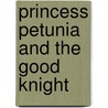 Princess Petunia and the Good Knight door Karen Poth