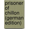 Prisoner of Chillon (German Edition) door George Gordon Byron Byron Baron