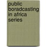 Public Boradcasting in Africa Series by Sarah Chiumbu