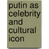 Putin as Celebrity and Cultural Icon
