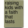 Raising Kids With a Faith That Lasts door Tim Kimmel